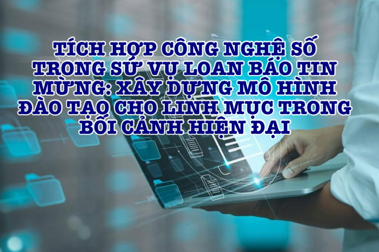 tich hop cong nghe so trong su vu loan bao tin mung xay dung mo hinh dao tao cho linh muc trong boi canh hien dai