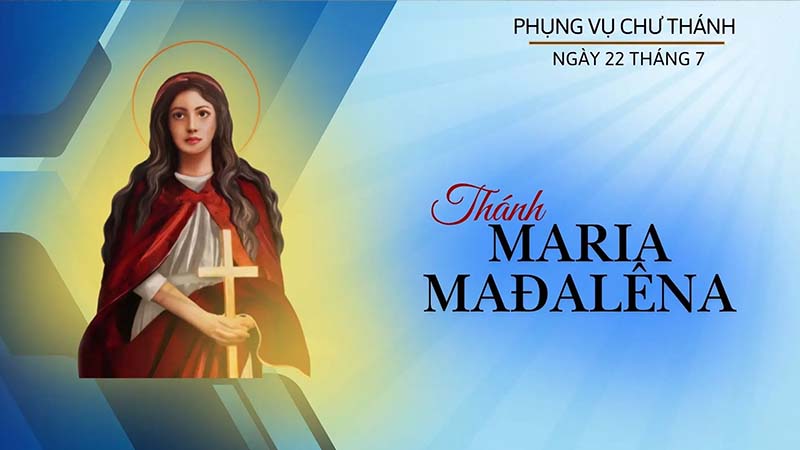 ngay 22 thang 7 thanh maria madalena mon de cua chua