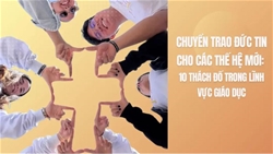 chuyen trao duc tin cho cac the he moi 10 thach do trong linh vuc giao duc