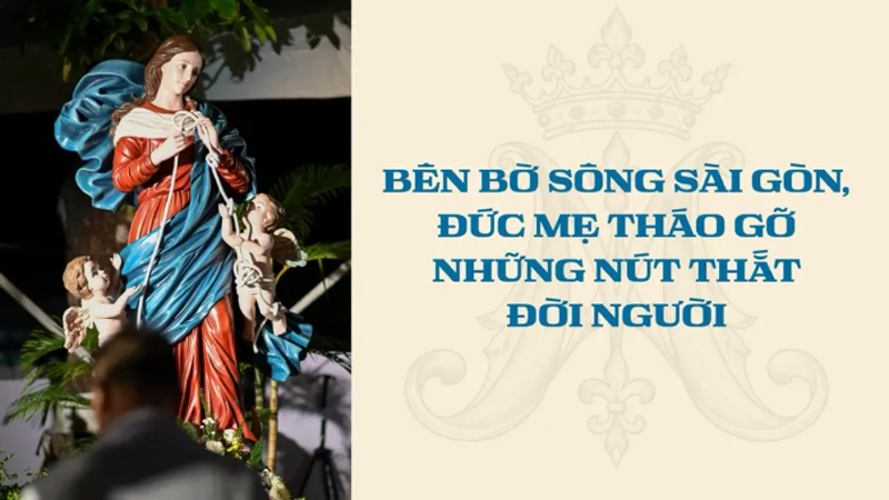 Bên bờ sông Sài Gòn, Đức Mẹ tháo gỡ những nút thắt đời người