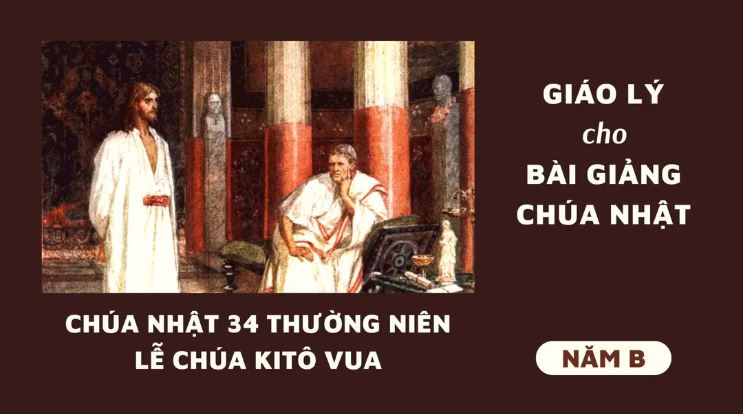 GIÁO LÝ CHO BÀI GIẢNG CHÚA NHẬT 34 THƯỜNG NIÊN NĂM B – LỄ CHÚA KITÔ VUA