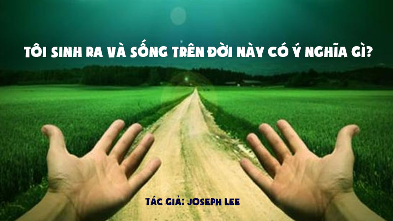 ???????toi sinh ra va song tren doi nay co y nghia gi